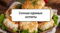 Секреты идеальных куриных котлет: как сделать их сочными и вкусными