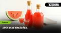 Наслаждаемся летом: как приготовить арбузную настойку